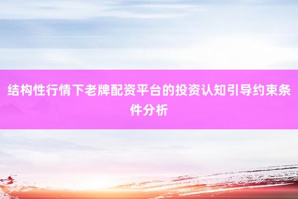 结构性行情下老牌配资平台的投资认知引导约束条件分析